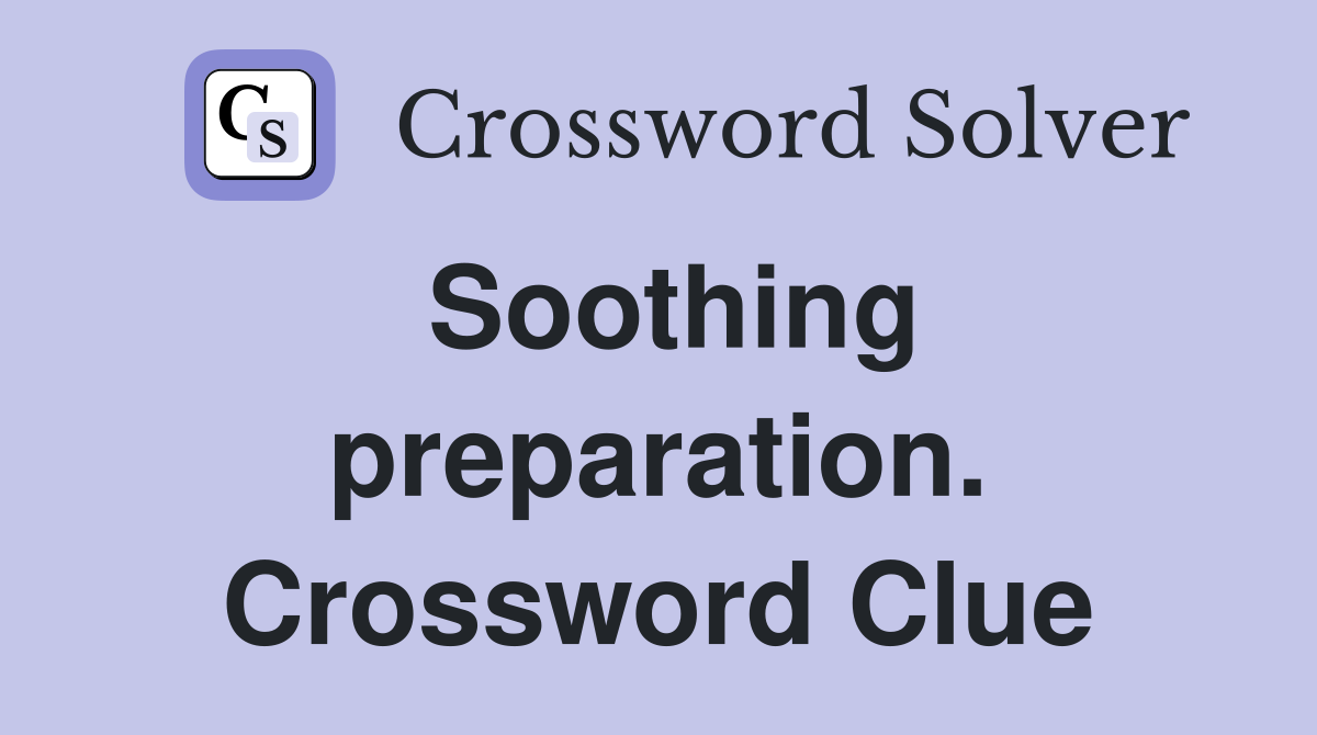 Soothing preparation. Crossword Clue