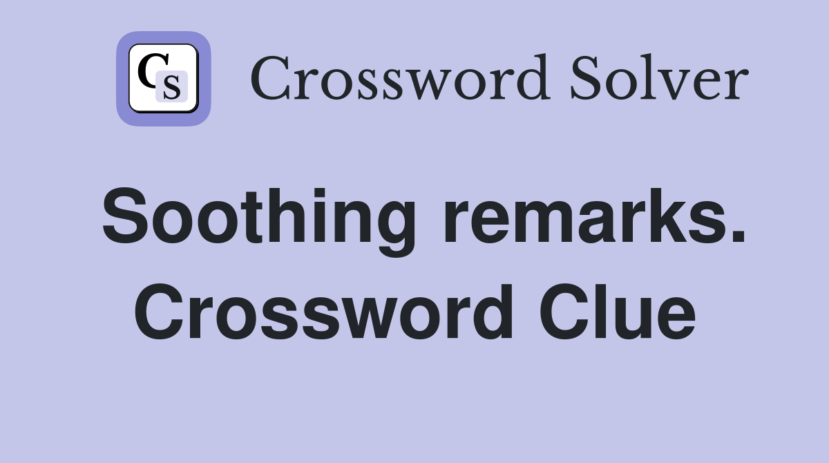 Soothing remarks. Crossword Clue