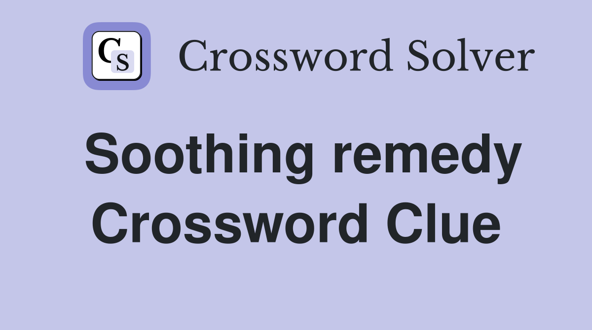 Soothing remedy Crossword Clue