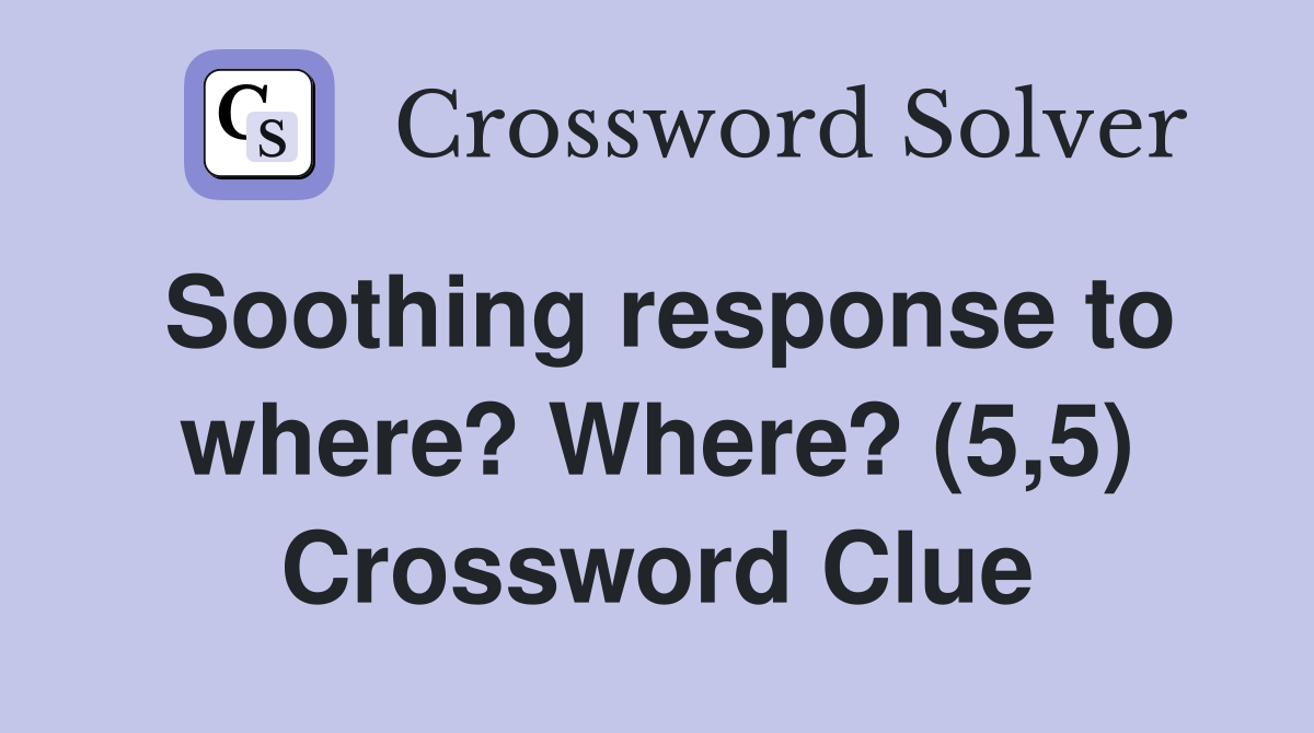Soothing response to where? Where? (5,5) Crossword Clue
