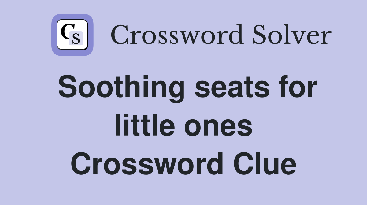 Soothing seats for little ones Crossword Clue