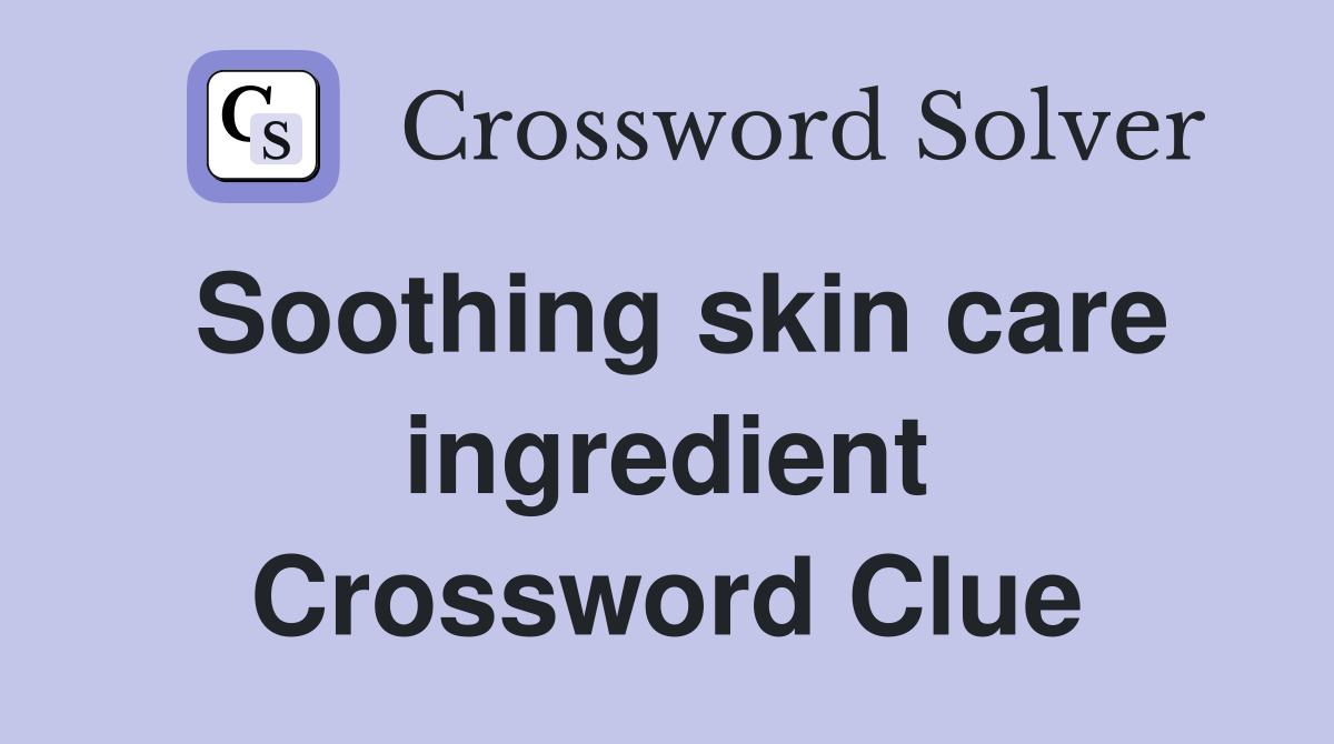 Soothing skin care ingredient Crossword Clue