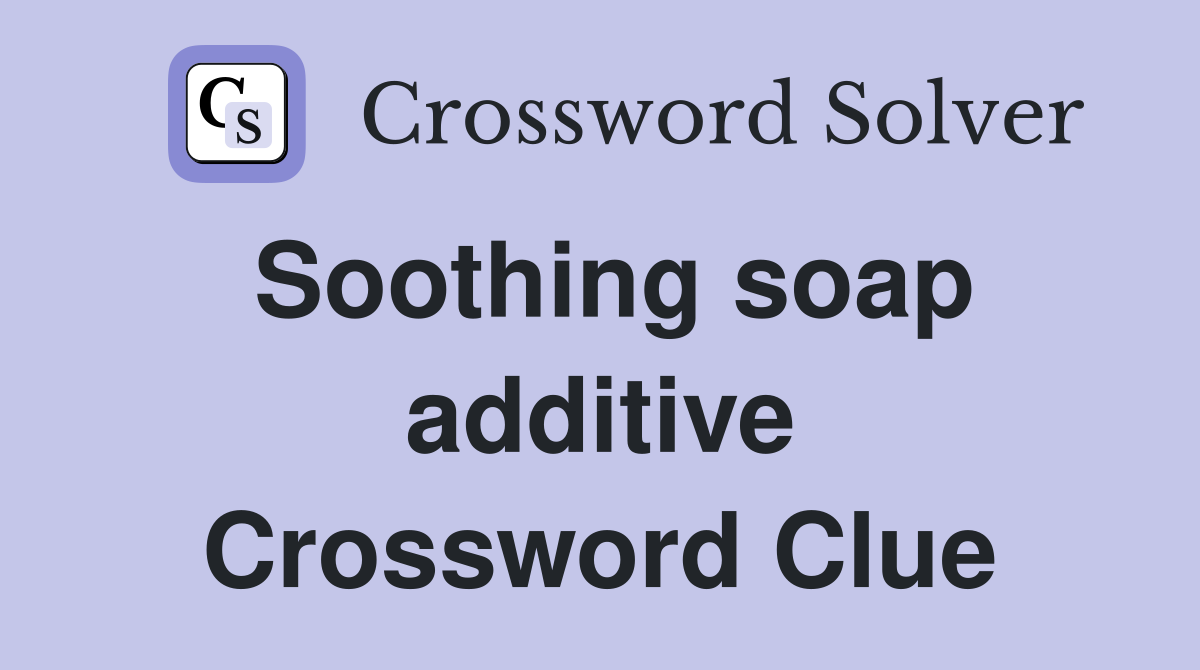 Soothing soap additive Crossword Clue