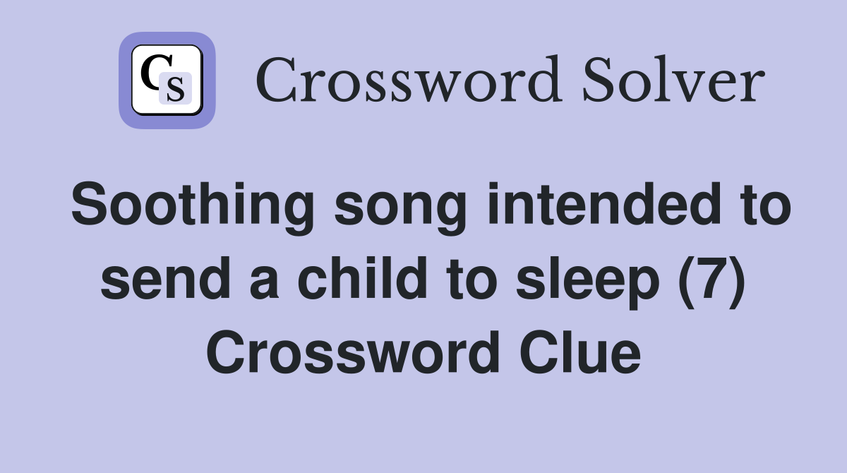 Soothing song intended to send a child to sleep (7) Crossword Clue