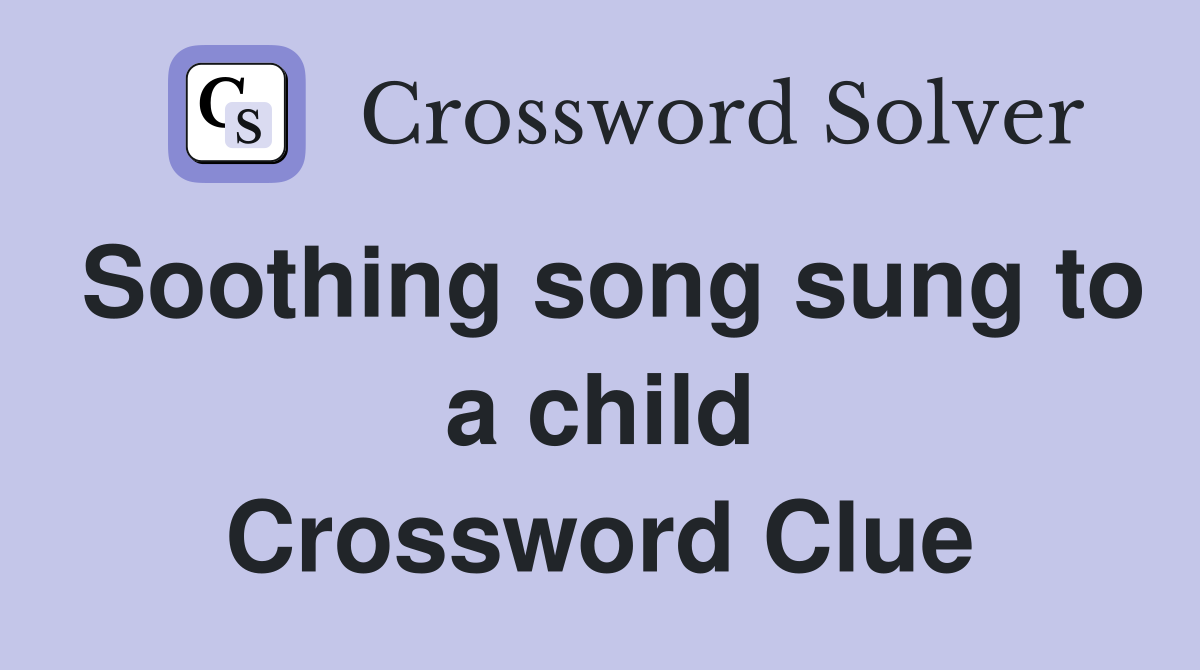Soothing song sung to a child Crossword Clue