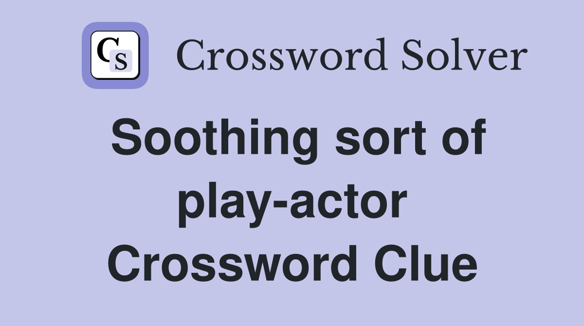 Soothing sort of play-actor Crossword Clue