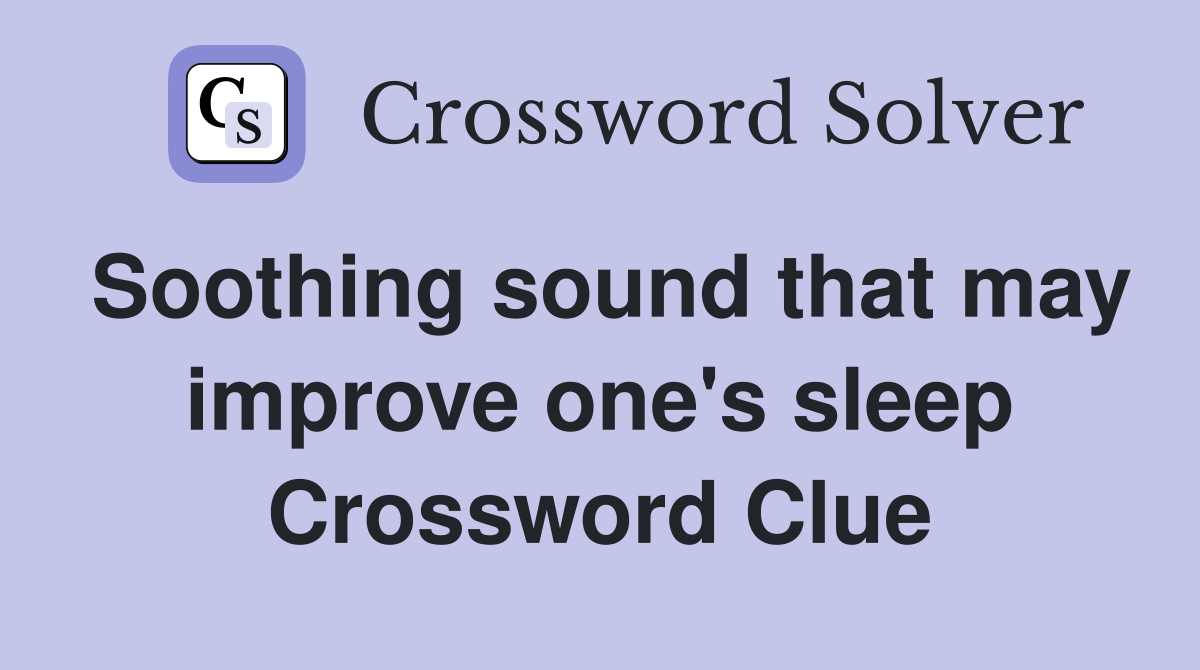 Soothing sound that may improve one's sleep Crossword Clue