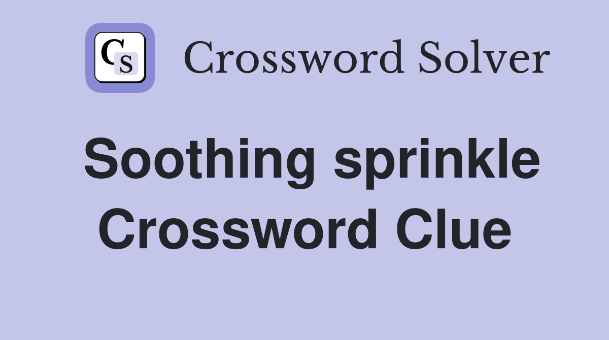 Soothing sprinkle Crossword Clue