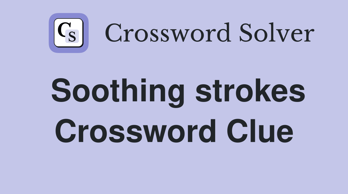 Soothing strokes Crossword Clue