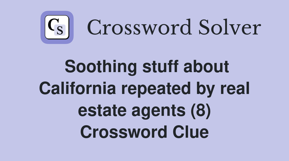 Soothing stuff about California repeated by real estate agents (8) Crossword Clue