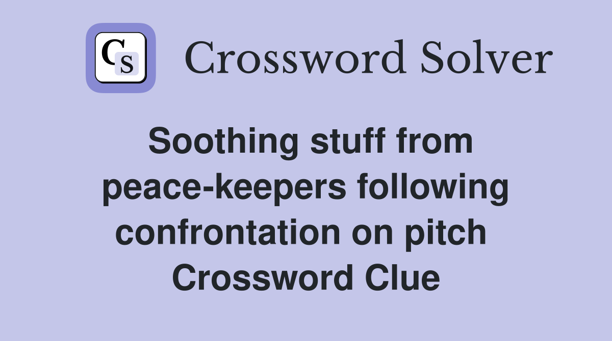 Soothing stuff from peace-keepers following confrontation on pitch  Crossword Clue