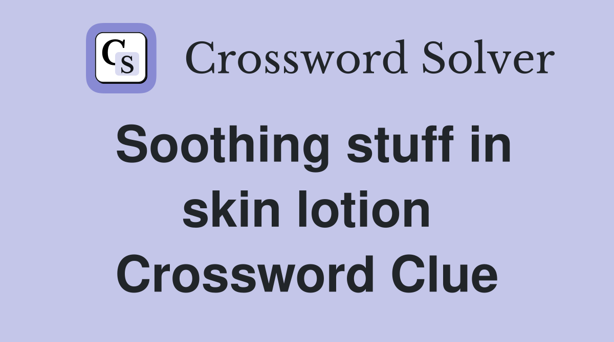 Soothing stuff in skin lotion Crossword Clue