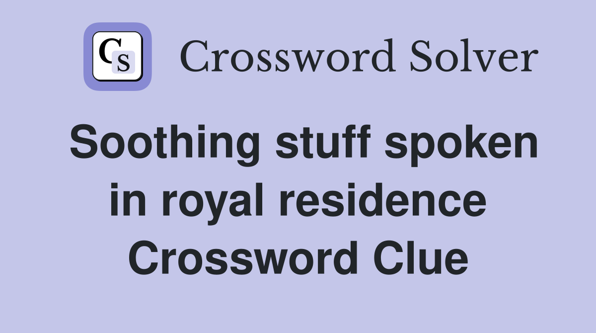Soothing stuff spoken in royal residence Crossword Clue