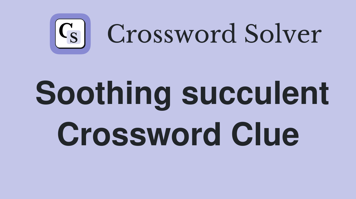 Soothing succulent Crossword Clue