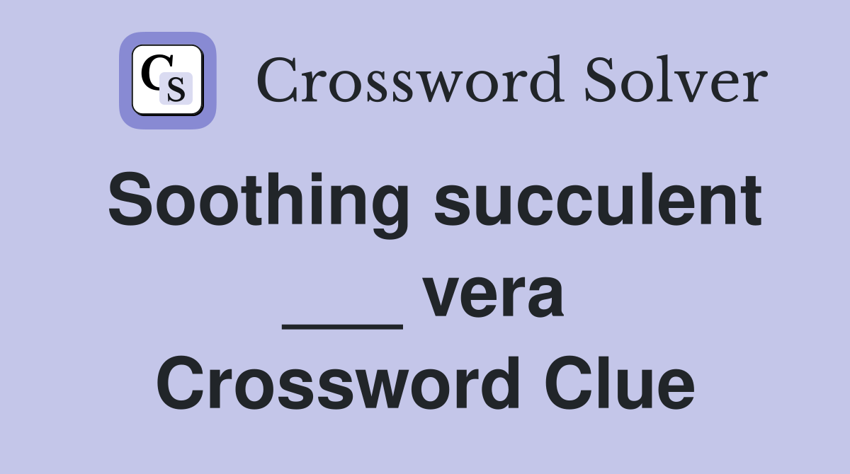 Soothing succulent ___ vera Crossword Clue