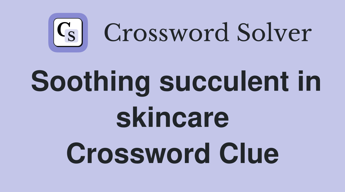 Soothing succulent in skincare Crossword Clue