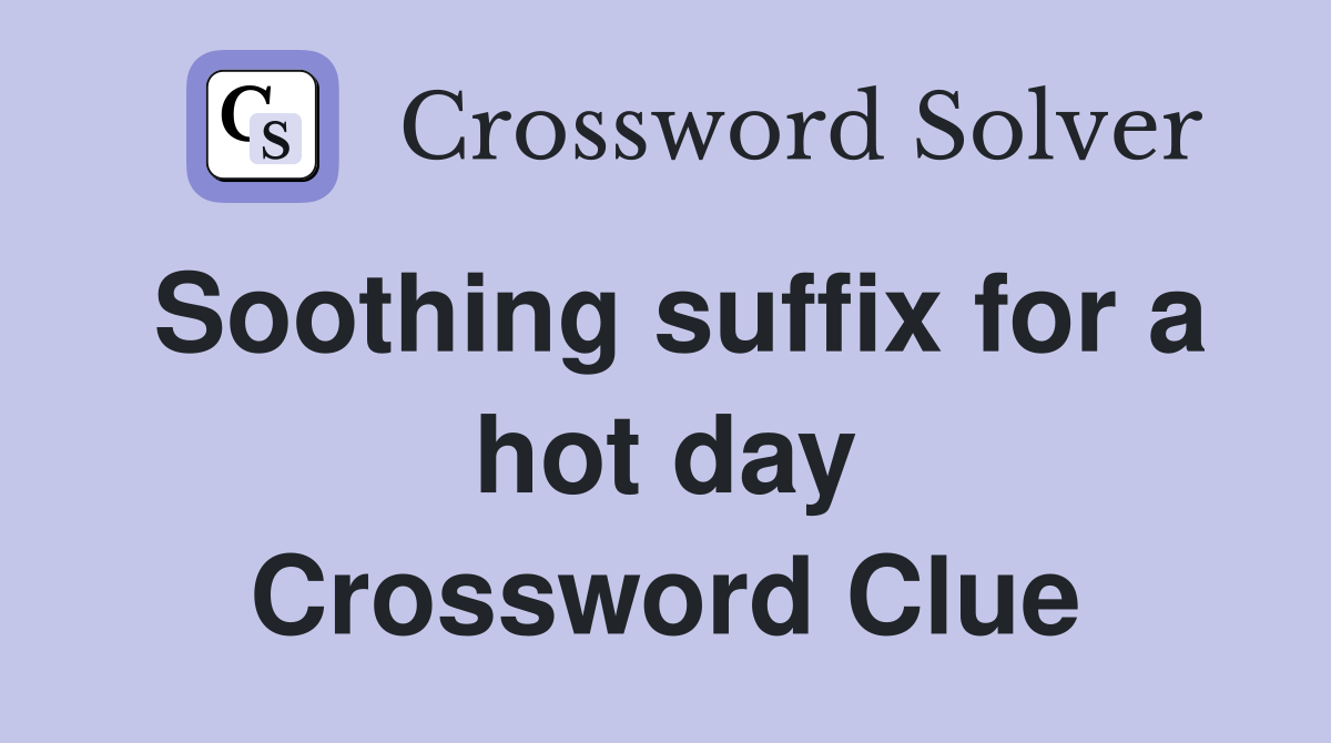 Soothing suffix for a hot day Crossword Clue