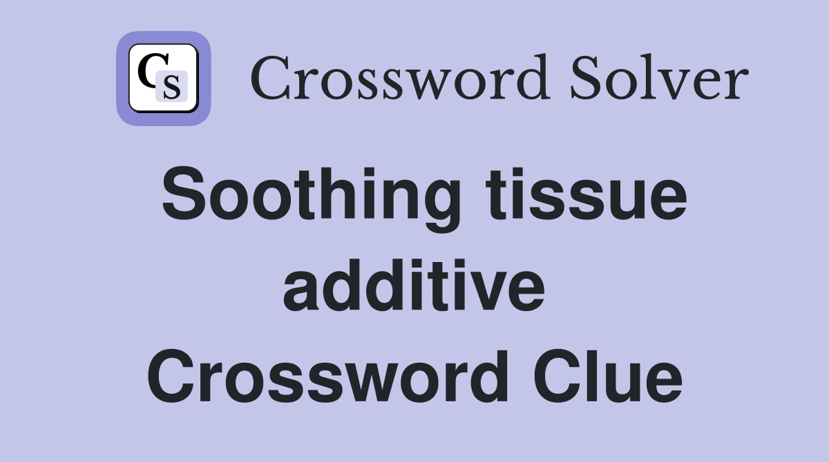 Soothing tissue additive Crossword Clue