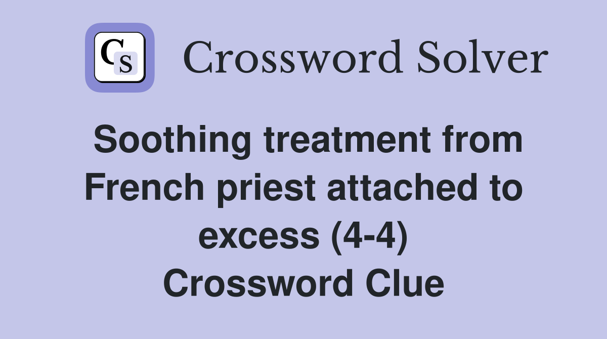 Soothing treatment from French priest attached to excess (4-4) Crossword Clue