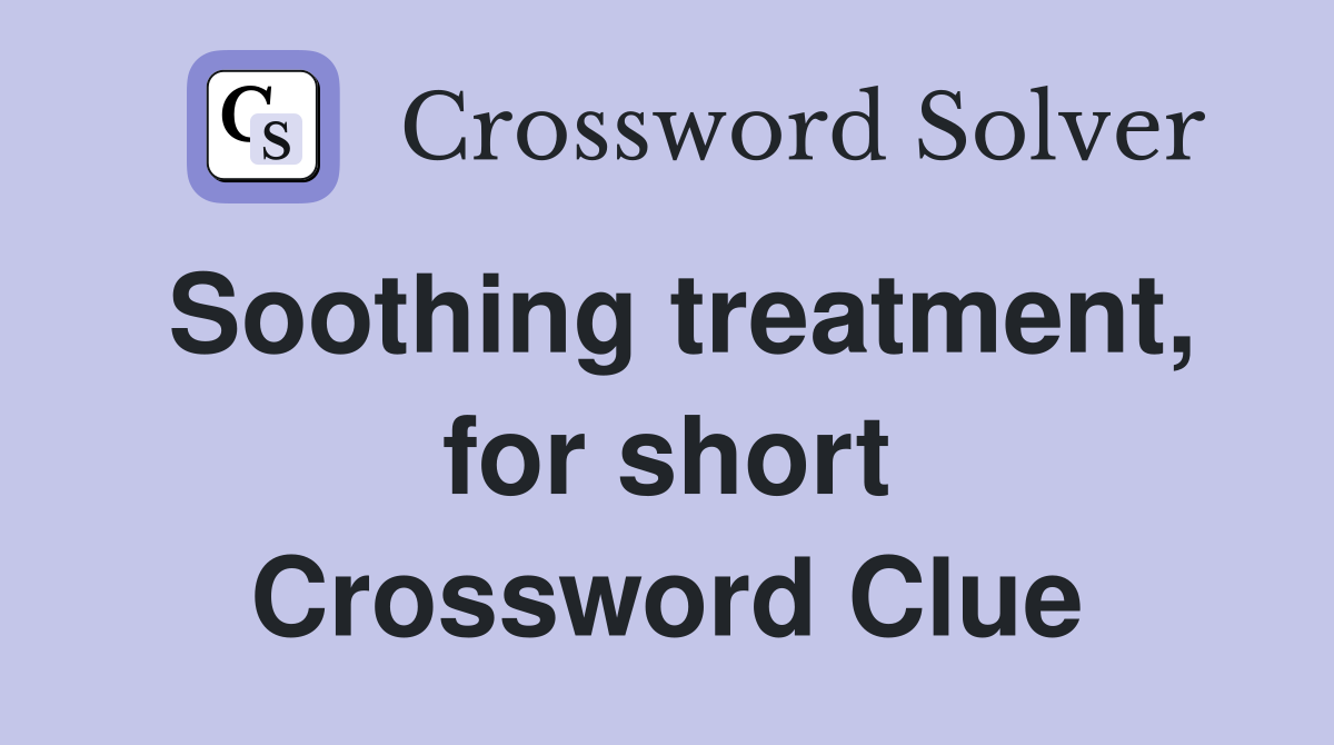 Soothing treatment, for short Crossword Clue