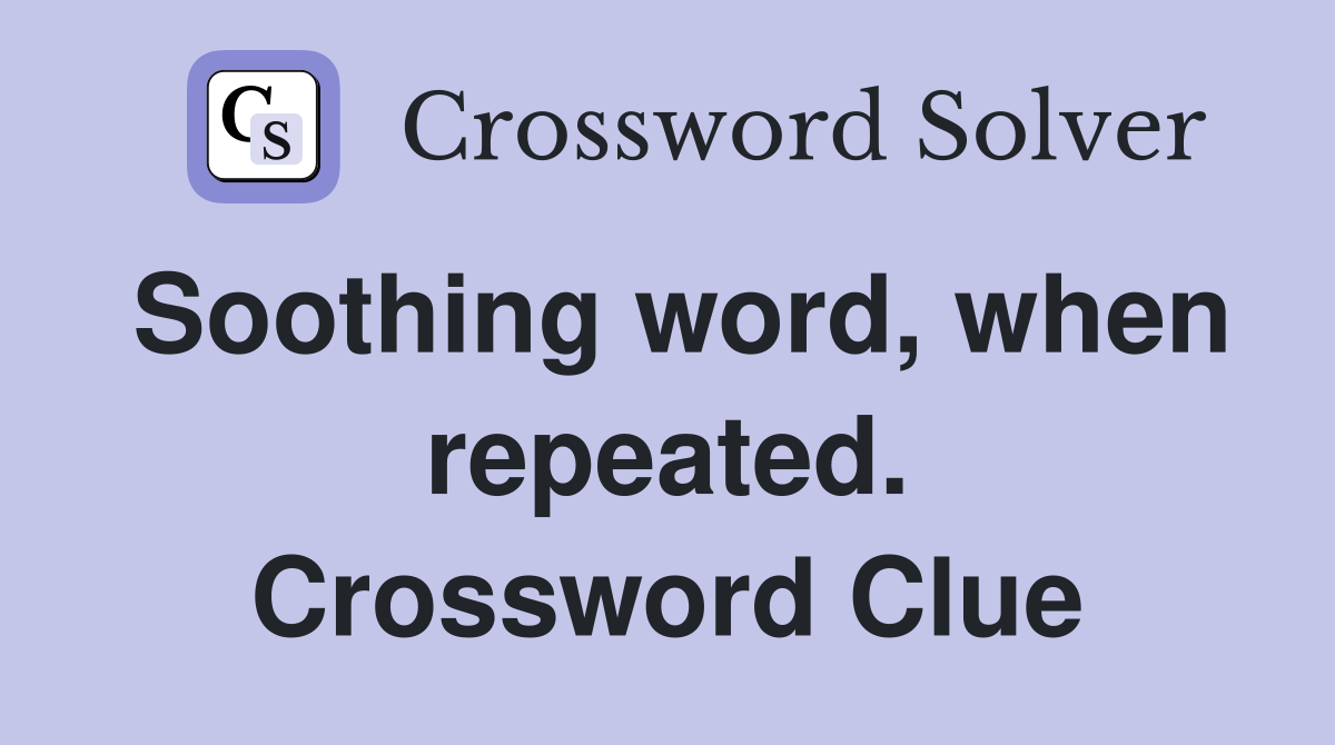 Soothing word, when repeated. Crossword Clue