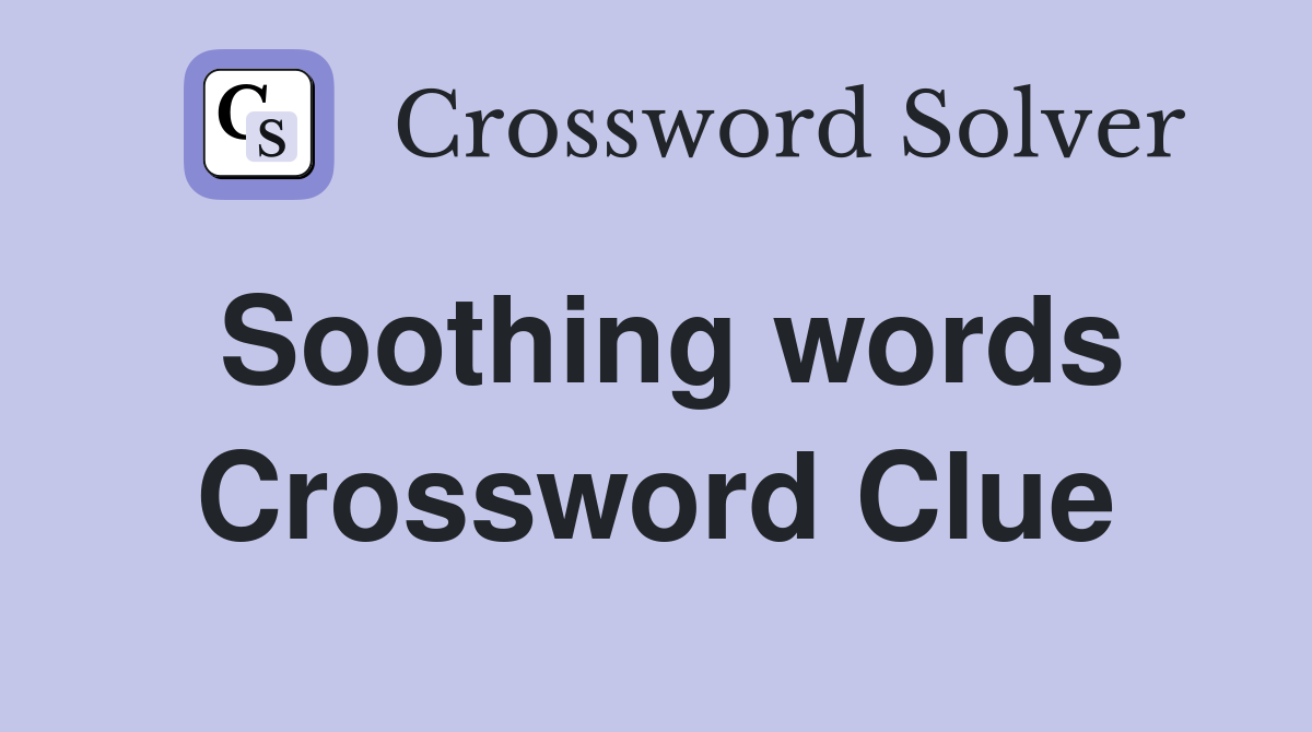 Soothing words Crossword Clue Answers Crossword Solver
