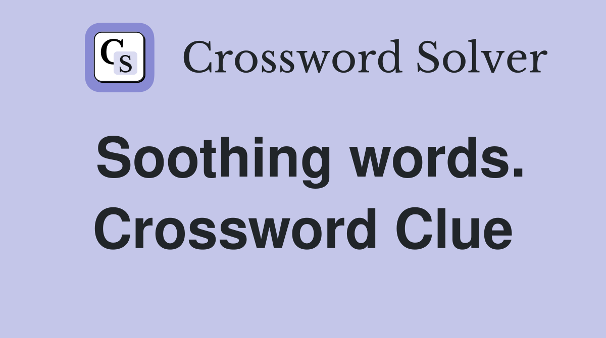 Soothing words. Crossword Clue