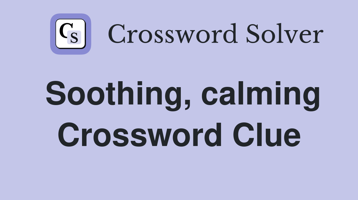 Soothing, calming Crossword Clue