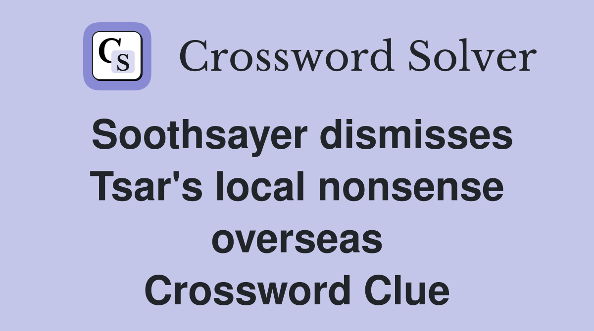 Soothsayer dismisses Tsar's local nonsense overseas Crossword Clue