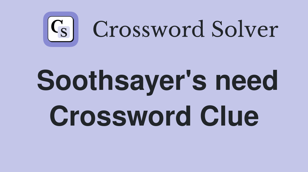 Soothsayer's need Crossword Clue