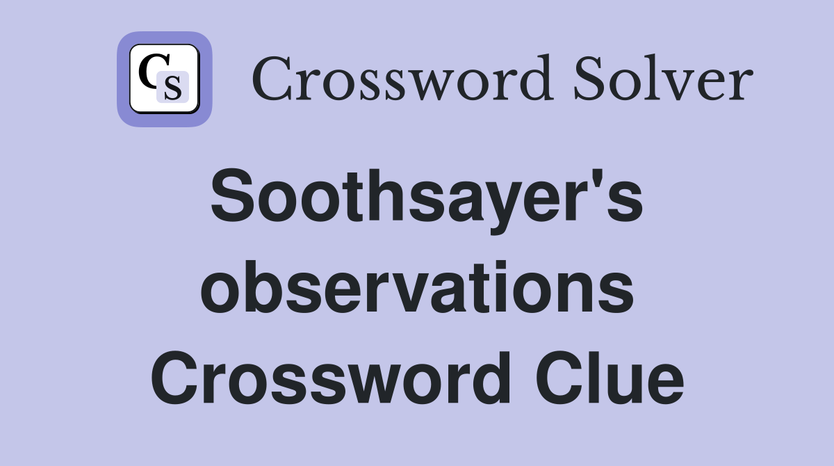 Soothsayer's observations Crossword Clue