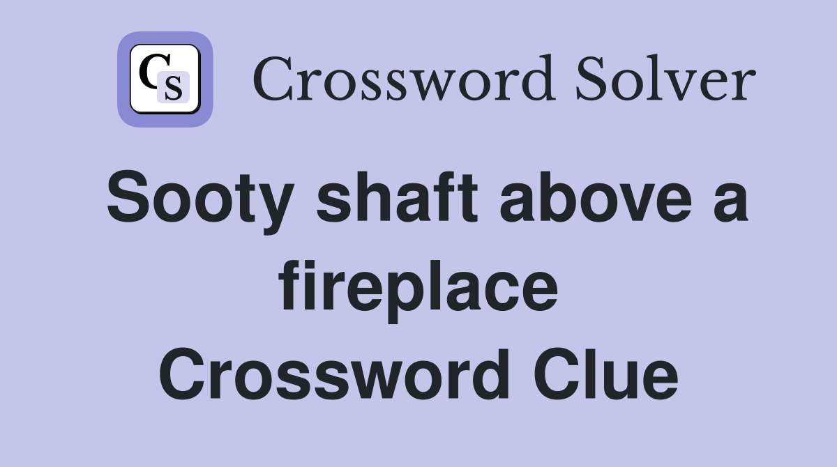 Sooty shaft above a fireplace Crossword Clue