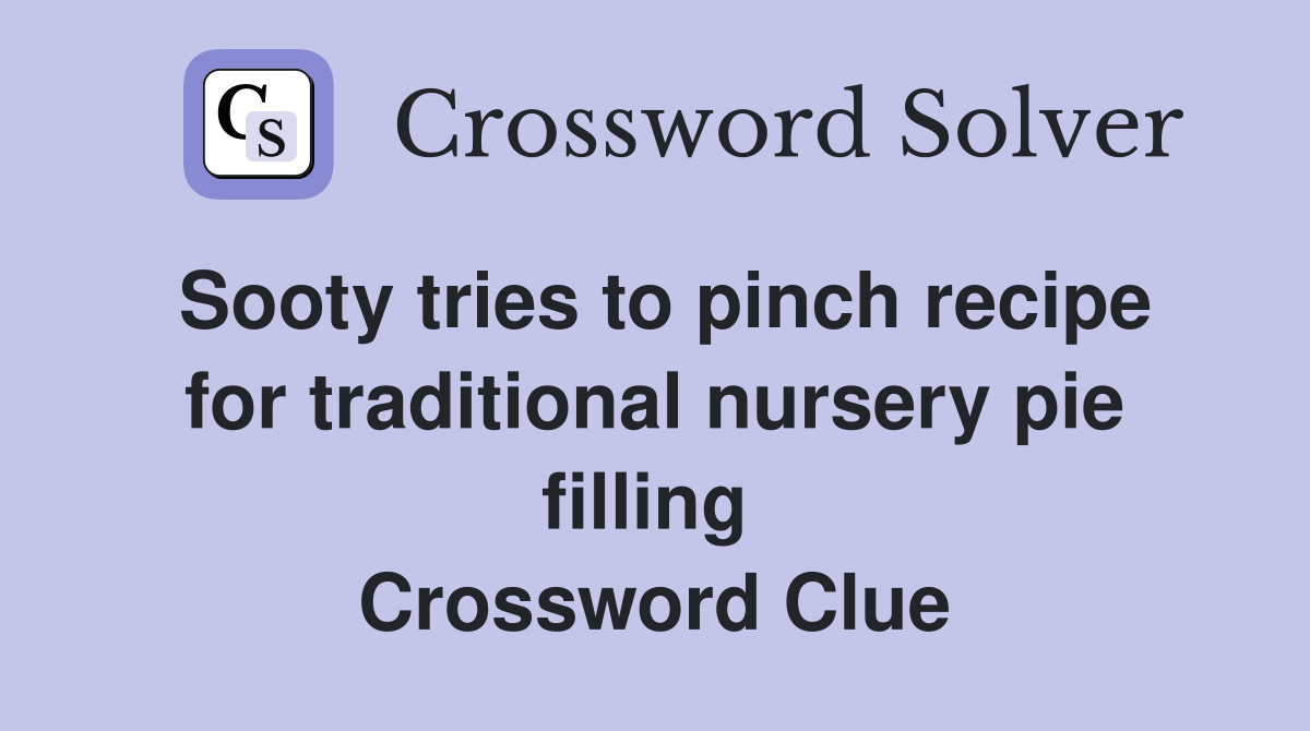 Sooty tries to pinch recipe for traditional nursery pie filling  Crossword Clue