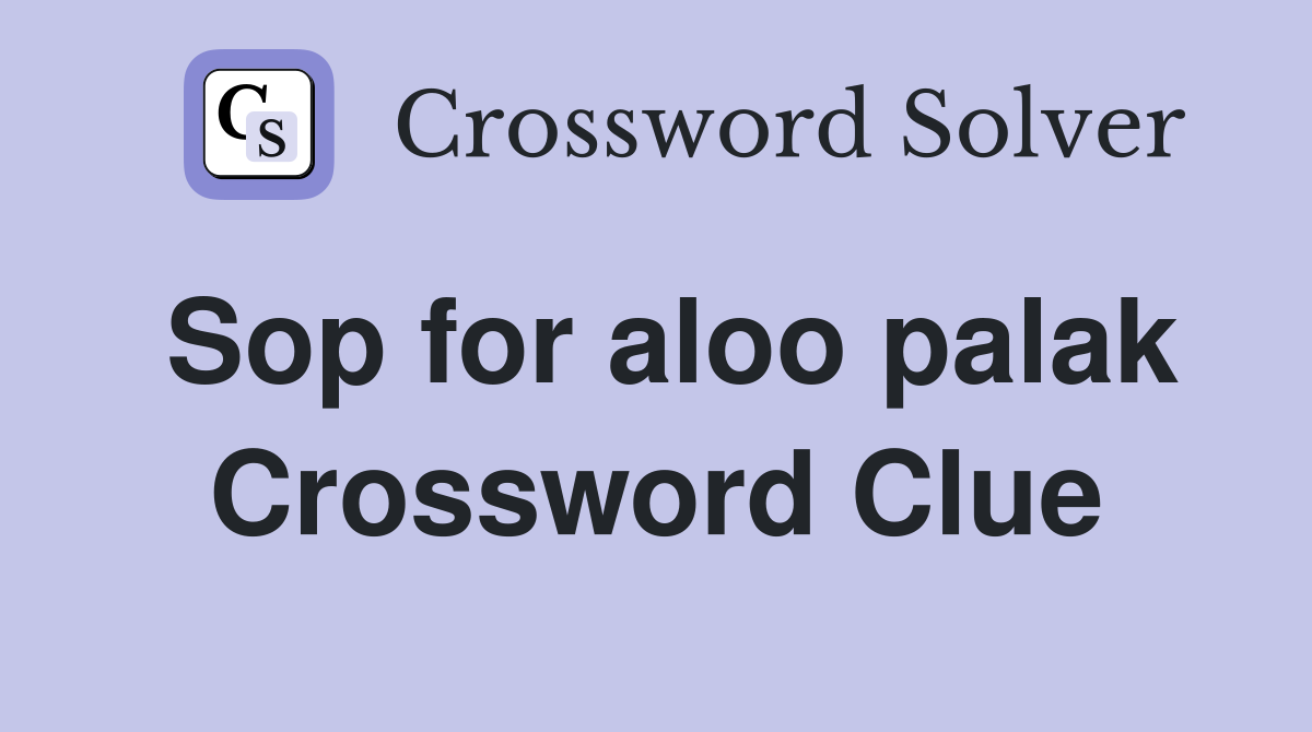 Sop for aloo palak Crossword Clue
