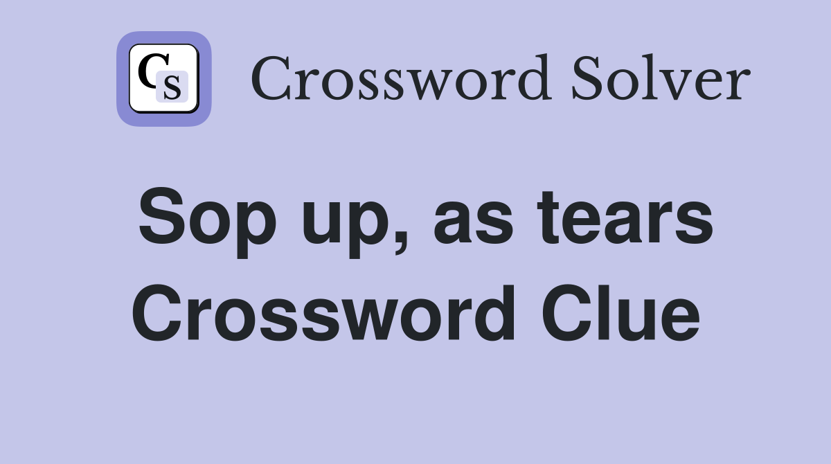 Sop up, as tears Crossword Clue