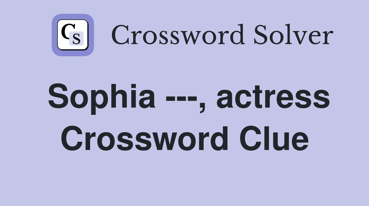 Sophia ---, actress Crossword Clue