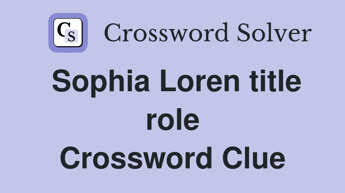 Sophia Loren title role Crossword Clue