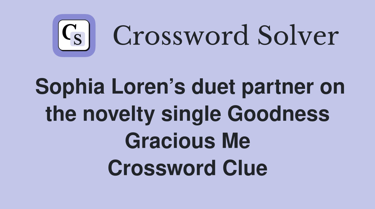 Sophia Loren’s duet partner on the novelty single Goodness Gracious Me Crossword Clue
