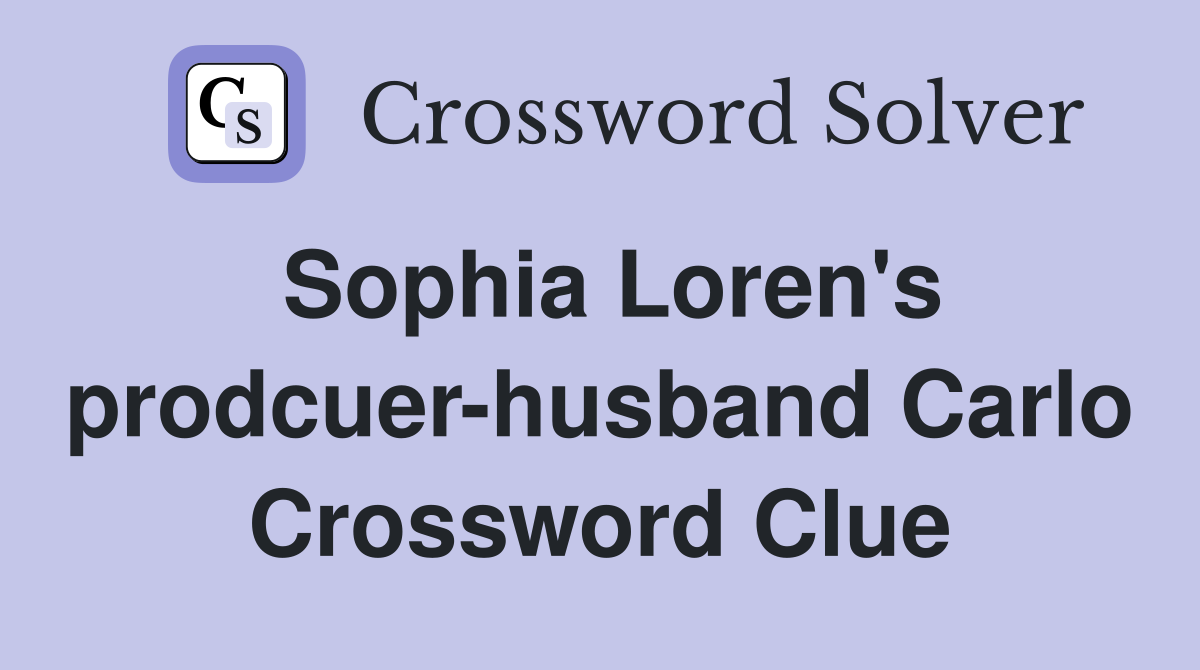 Sophia Loren's prodcuer-husband Carlo Crossword Clue