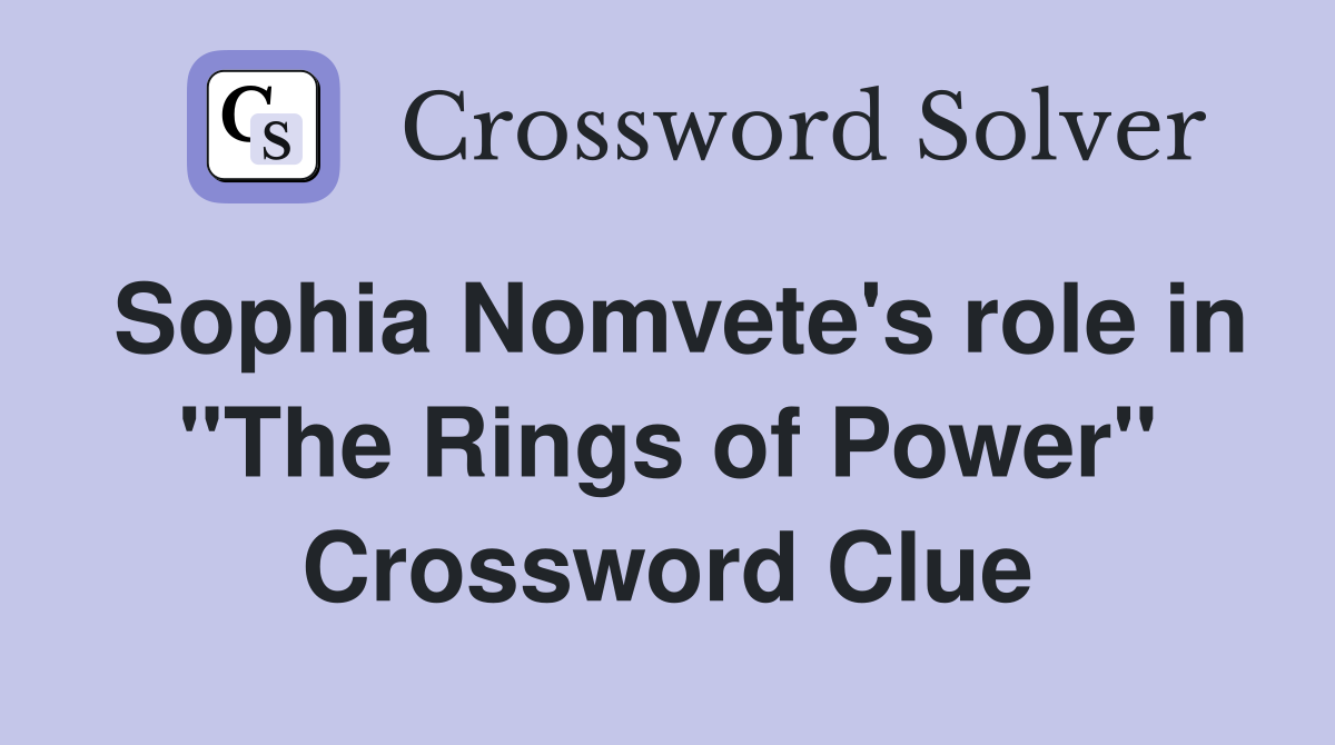 Sophia Nomvete's role in "The Rings of Power" Crossword Clue