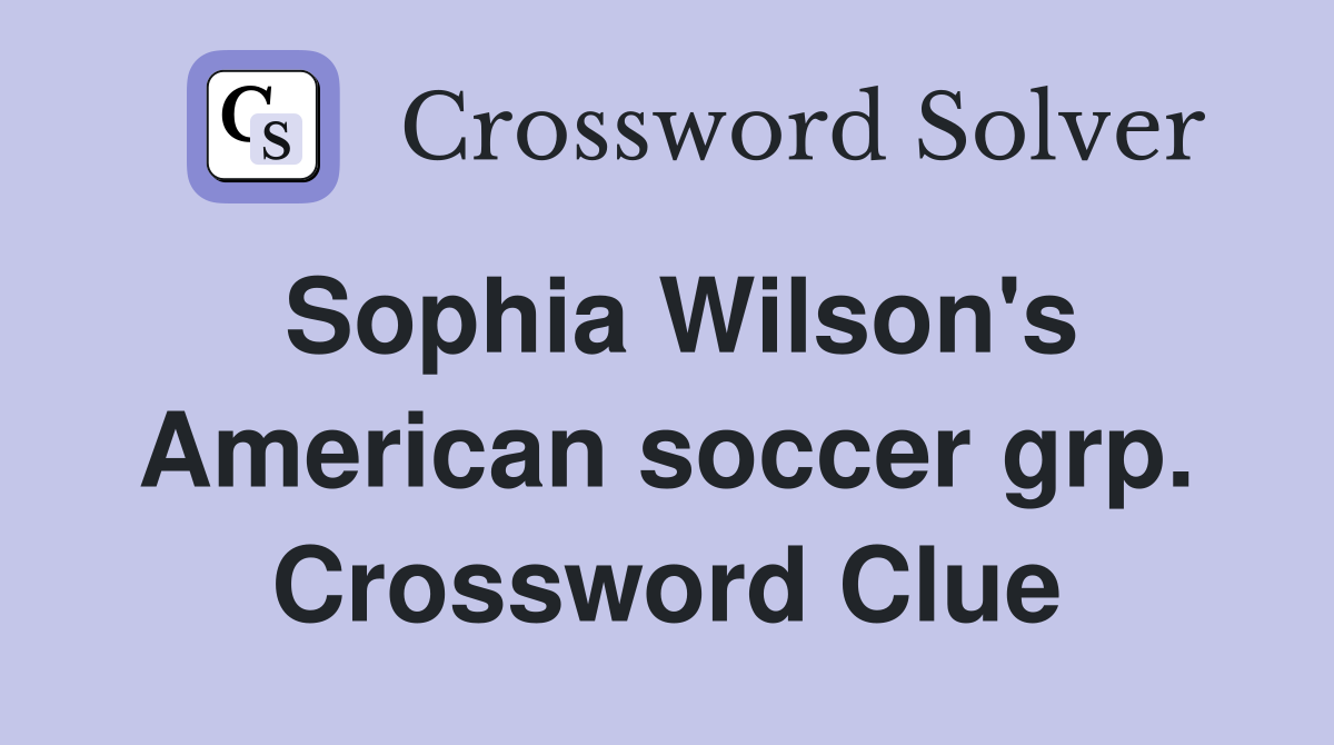Sophia Wilson's American soccer grp. Crossword Clue