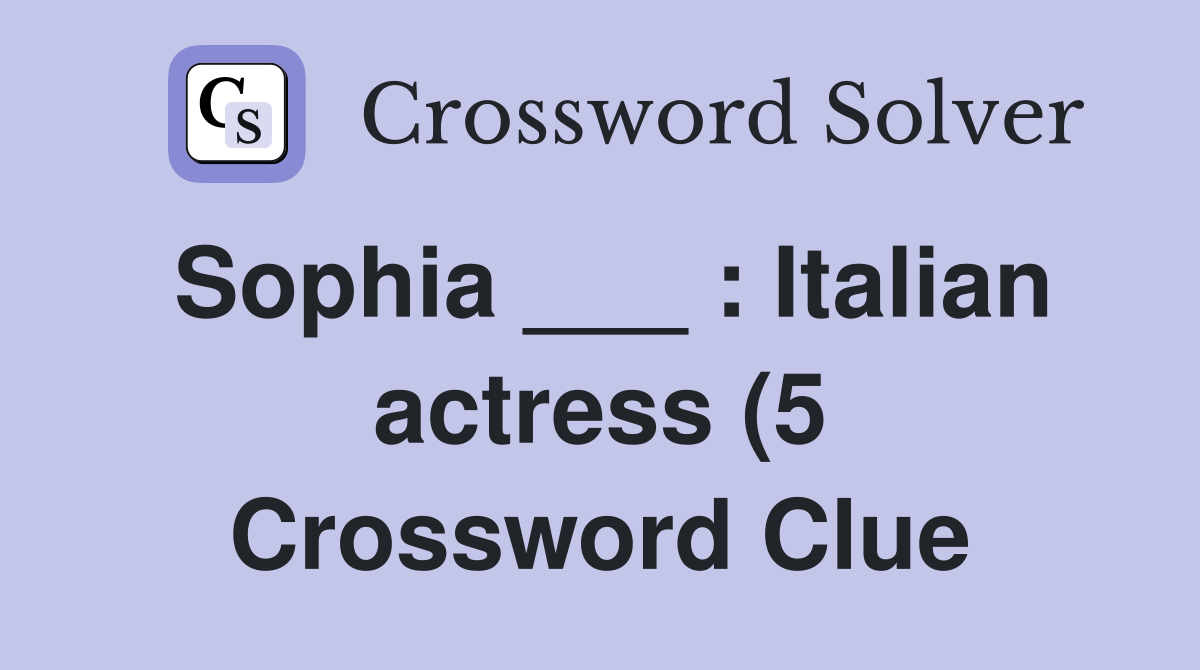 Sophia : Italian actress (5) Crossword Clue Answers Crossword Sophia : Italian actress (5) Crossword Clue Answers Crossword