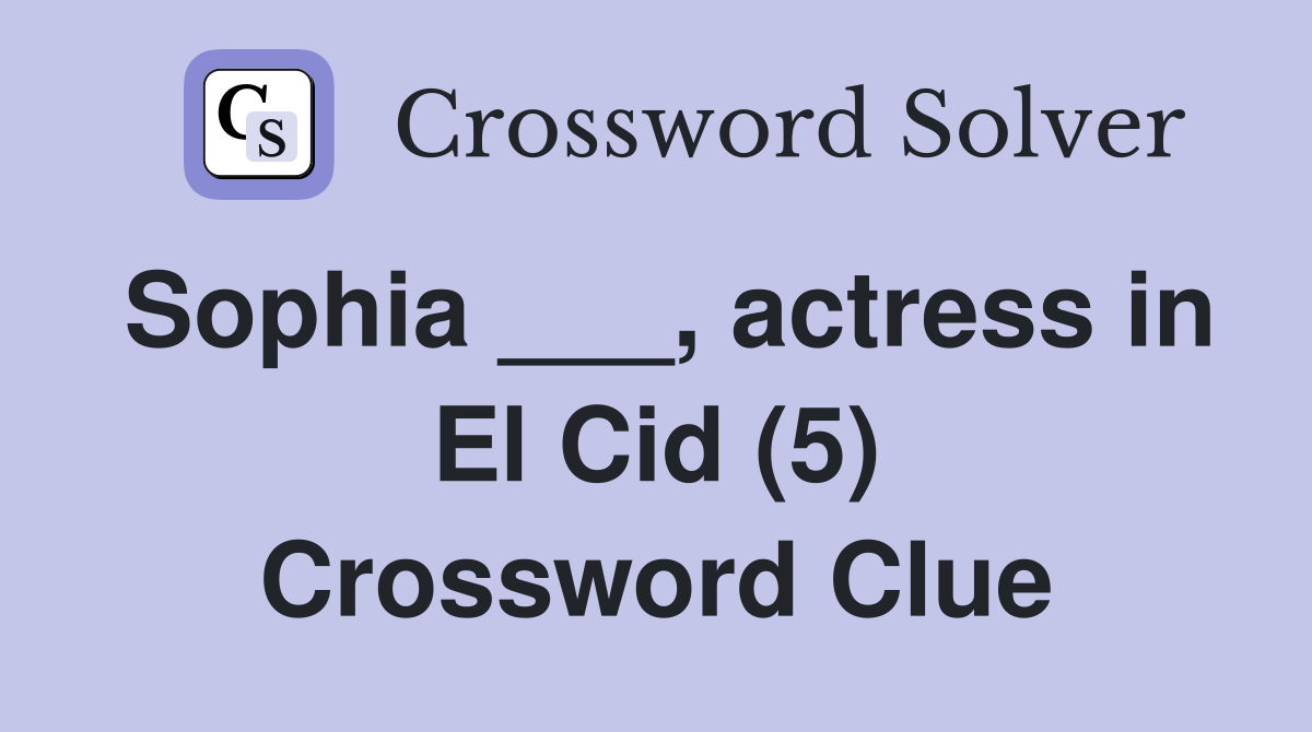 Sophia ___, actress in El Cid (5) Crossword Clue