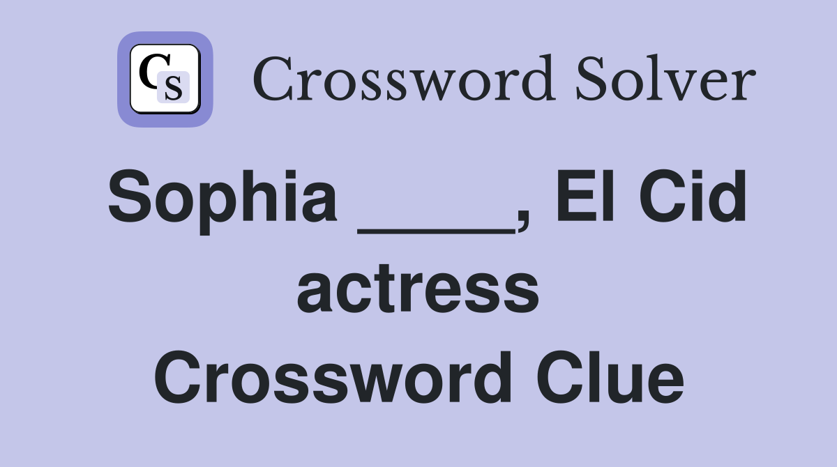 Sophia ____, El Cid actress Crossword Clue
