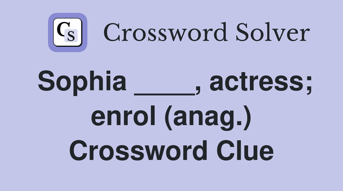 Sophia ____, actress; enrol (anag.) Crossword Clue