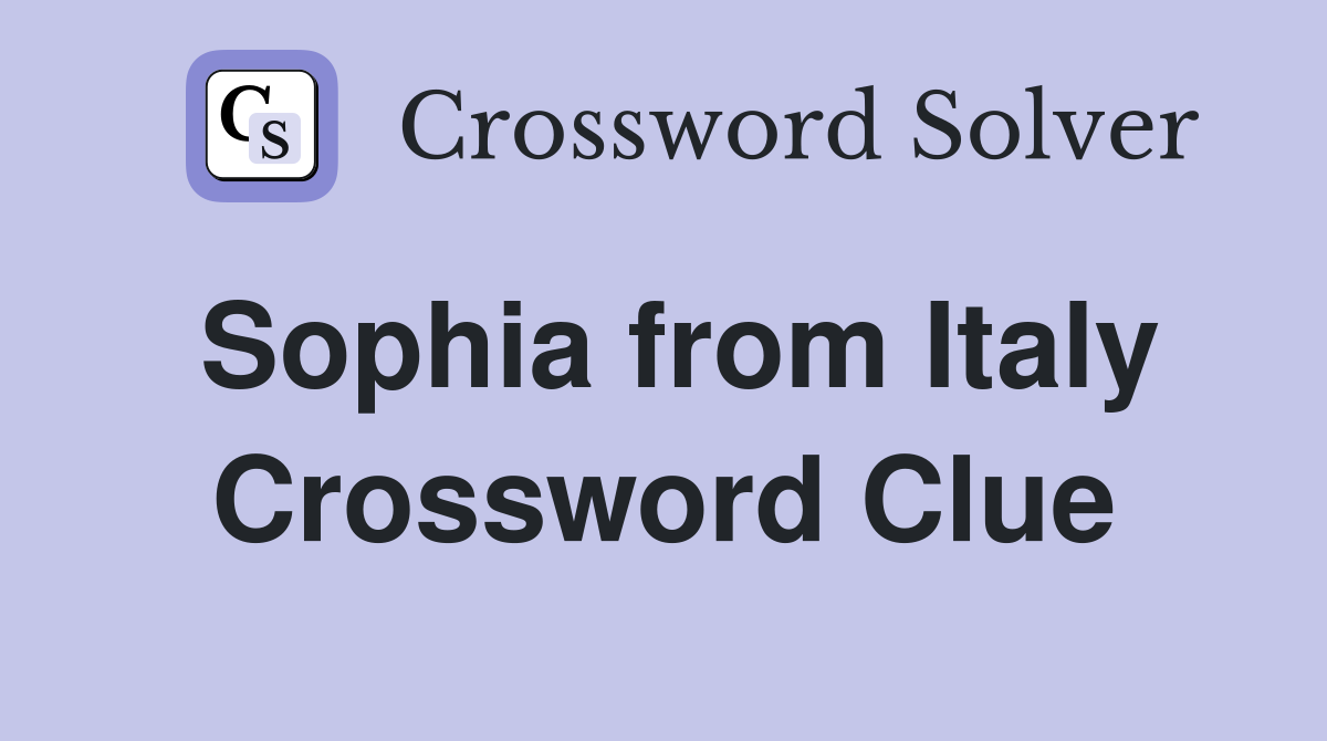 Sophia from Italy Crossword Clue