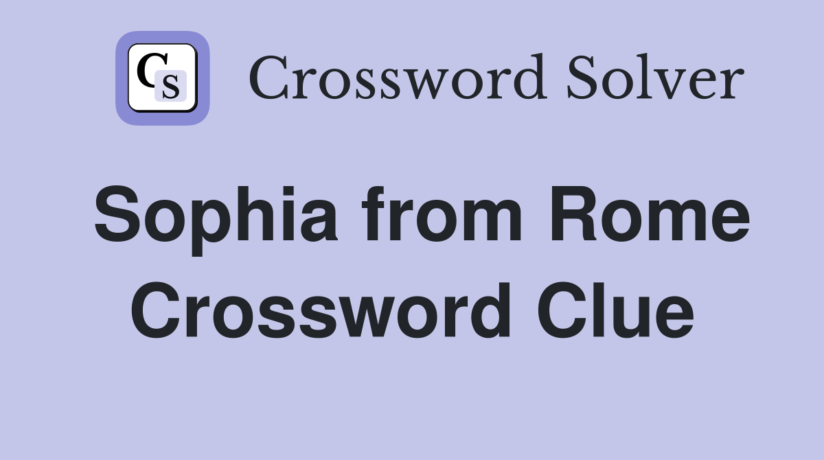 Sophia from Rome Crossword Clue