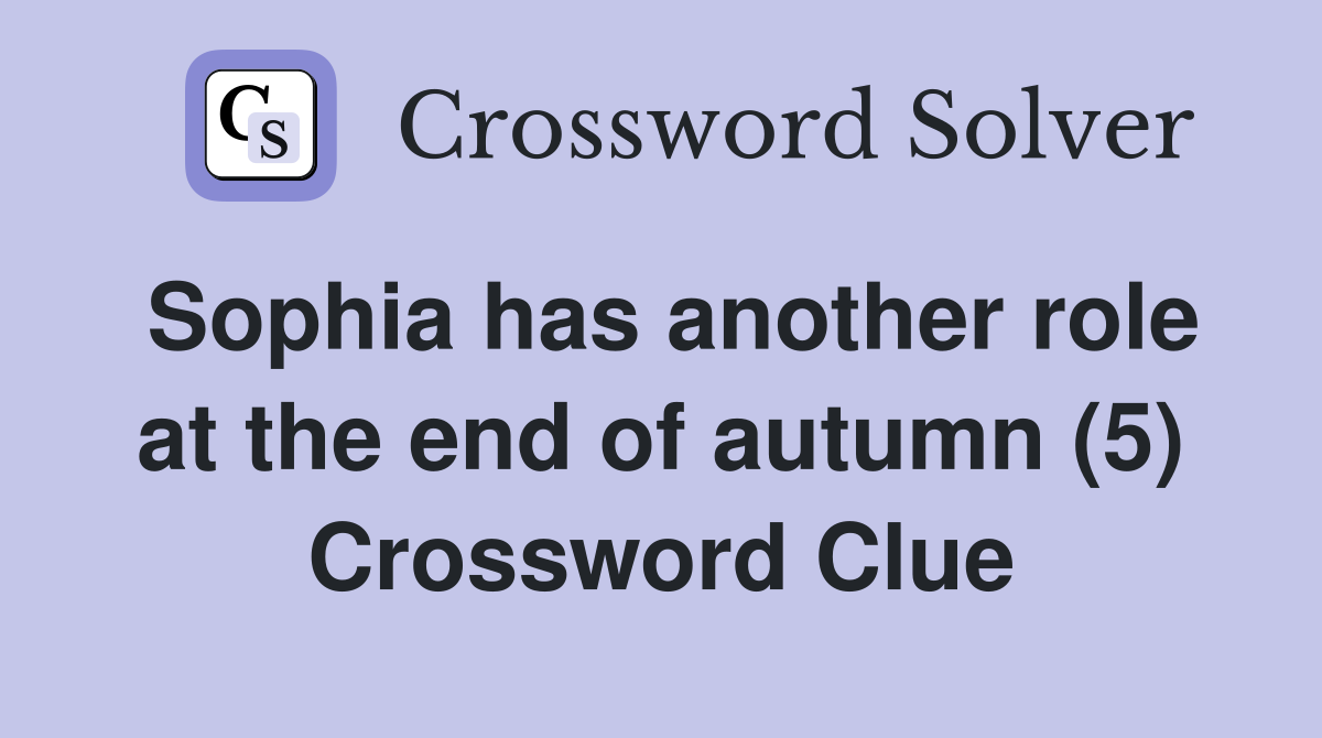 Sophia has another role at the end of autumn (5) Crossword Clue
