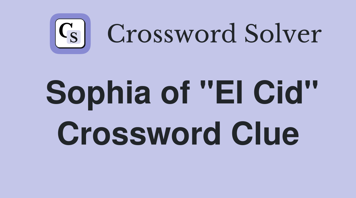 Sophia of "El Cid" Crossword Clue