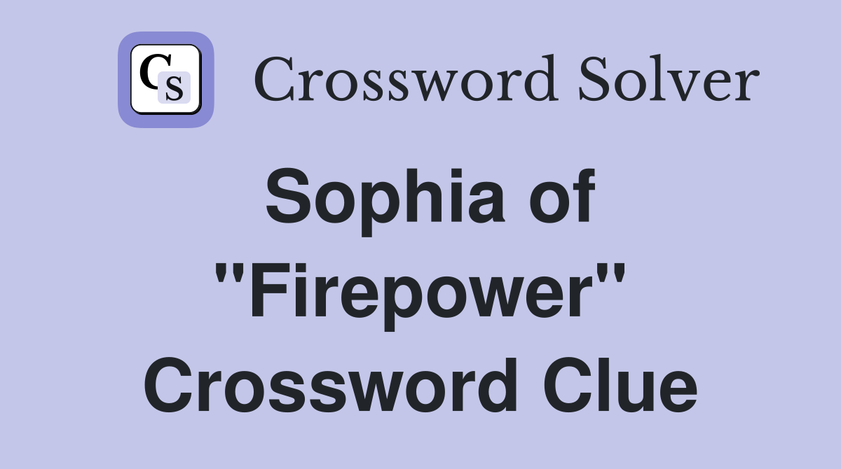 Sophia of "Firepower" Crossword Clue